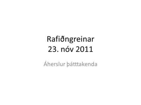 Rafiðngreinar 23. nóv 2011 Áherslur þátttakenda. Bjóða þarf upp á meiri sérhæfingu í námi Tengsl atvinnulífs og skóla þarf að efla Val: VGR og RTM – af.