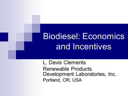 Biodiesel: Economics and Incentives L. Davis Clements Renewable Products Development Laboratories, Inc. Portland, OR, USA.