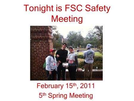 Tonight is FSC Safety Meeting February 15 th, 2011 5 th Spring Meeting.