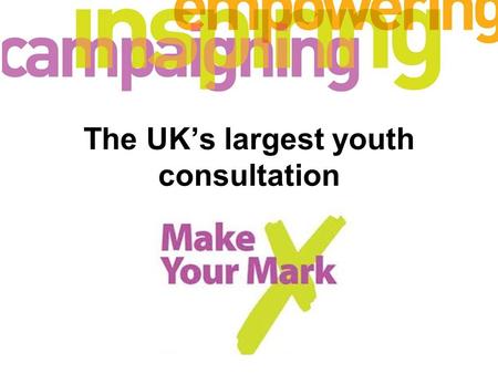 The UK’s largest youth consultation. Developing National Campaigns.