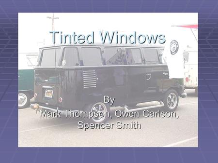Tinted Windows By Mark Thompson, Owen Carlson, Spencer Smith.