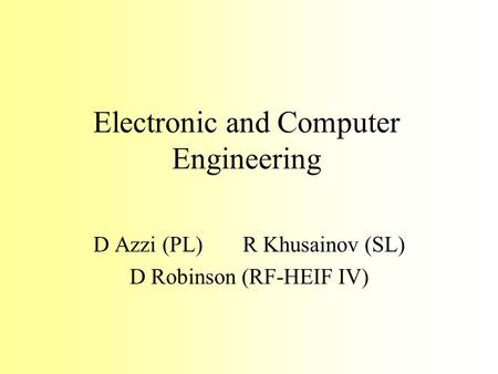 Electronic and Computer Engineering D Azzi (PL)R Khusainov (SL) D Robinson (RF-HEIF IV)
