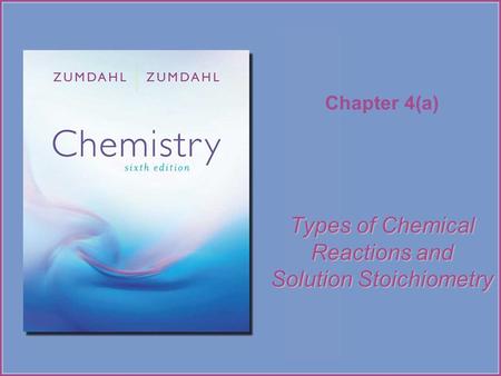 Chapter 4(a) Types of Chemical Reactions and Solution Stoichiometry.