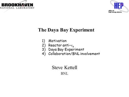 The Daya Bay Experiment Steve Kettell BNL 1)Motivation 2)Reactor anti- e 3)Daya Bay Experiment 4)Collaboration/BNL involvement.