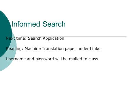 Informed Search Next time: Search Application Reading: Machine Translation paper under Links Username and password will be mailed to class.