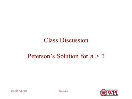 DiscussionCS-502 Fall 20061 Class Discussion Peterson’s Solution for n > 2.