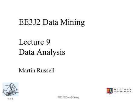 Slide 1 EE3J2 Data Mining EE3J2 Data Mining Lecture 9 Data Analysis Martin Russell.