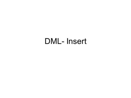 DML- Insert. DML Insert Update Delete select The INSERT INTO Statement The INSERT INTO statement is used to insert new rows into a table. Syntax INSERT.