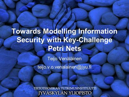 Towards Modelling Information Security with Key-Challenge Petri Nets Teijo Venäläinen
