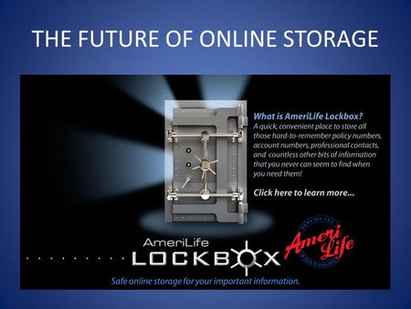 THE FUTURE OF ONLINE STORAGE. AmeriLife Lockbox’s Purpose To provide a secure place to store your policy numbers, real estate holdings, financial information,