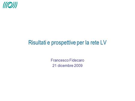 Francesco Fidecaro 21 dicembre 2009 Risultati e prospettive per la rete LV.