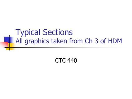 Typical Sections All graphics taken from Ch 3 of HDM CTC 440.
