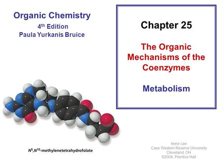 Organic Chemistry 4 th Edition Paula Yurkanis Bruice Chapter 25 The Organic Mechanisms of the Coenzymes Metabolism Irene Lee Case Western Reserve University.