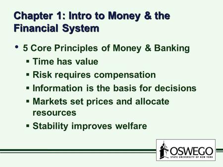 Chapter 1: Intro to Money & the Financial System 5 Core Principles of Money & Banking  Time has value  Risk requires compensation  Information is the.