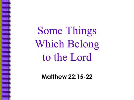 Some Things Which Belong to the Lord Matthew 22:15-22.