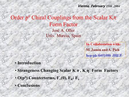 José A. Oller Univ. Murcia, Spain Order p 6 Chiral Couplings from the Scalar K  Form Factor José A. Oller Univ. Murcia, Spain Introduction Strangeness.