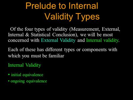 Prelude to Internal Validity Types Of the four types of validity (Measurement, External, Internal & Statistical Conclusion), we will be most concerned.