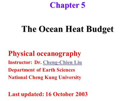 The Ocean Heat Budget Physical oceanography Instructor: Dr. Cheng-Chien LiuCheng-Chien Liu Department of Earth Sciences National Cheng Kung University.