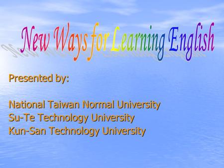 Presented by: National Taiwan Normal University Su-Te Technology University Kun-San Technology University.