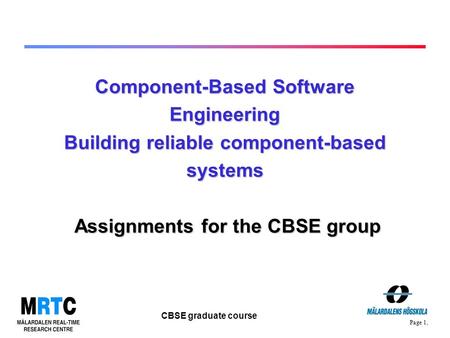 Page 1, CBSE graduate course Component-Based Software Engineering Building reliable component-based systems Assignments for the CBSE group.