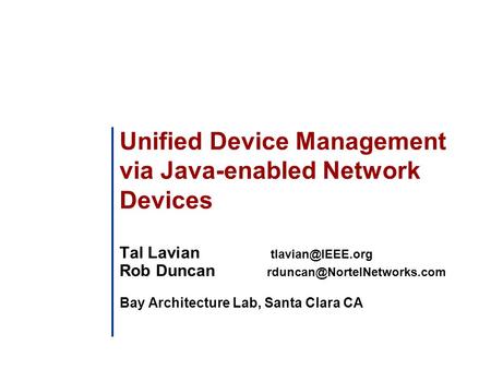 Unified Device Management via Java-enabled Network Devices Tal Lavian Rob Duncan Bay Architecture Lab, Santa.