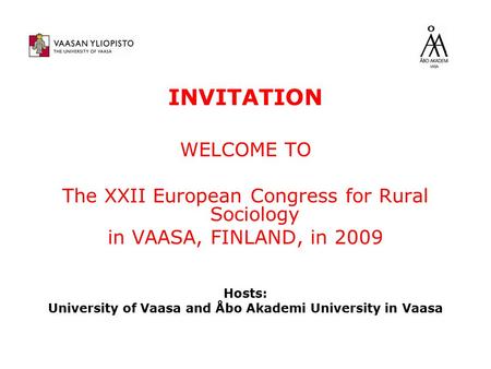 INVITATION WELCOME TO The XXII European Congress for Rural Sociology in VAASA, FINLAND, in 2009 Hosts: University of Vaasa and Åbo Akademi University in.