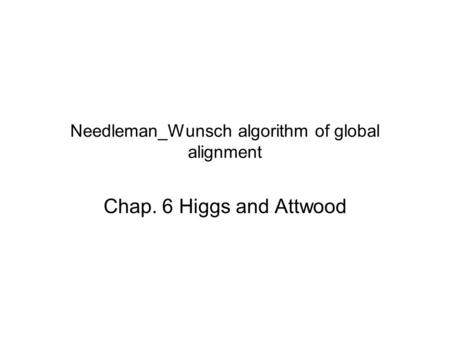 Needleman_Wunsch algorithm of global alignment Chap. 6 Higgs and Attwood.