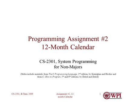 Assignment #2, 12- month Calendar CS-2301, B-Term 20091 Programming Assignment #2 12-Month Calendar CS-2301, System Programming for Non-Majors (Slides.