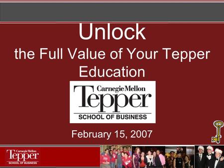 Unlock the Full Value of Your Tepper Education February 15, 2007.