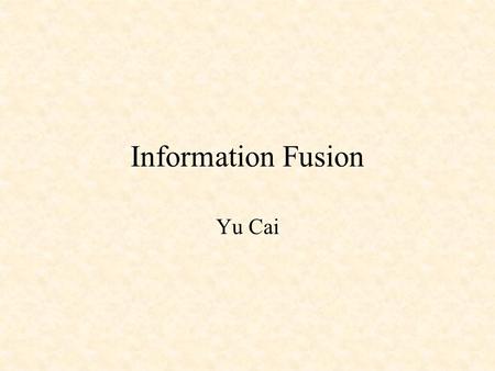 Information Fusion Yu Cai. Research Article “Comparative Analysis of Some Neural Network Architectures for Data Fusion”, Authors: Juan Cires, PA Romo,