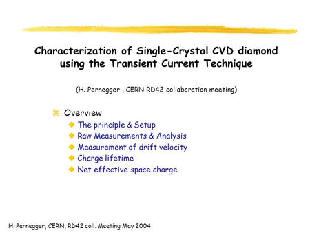 H. Pernegger, CERN, RD42 coll. Meeting May 2004 Characterization of Single-Crystal CVD diamond using the Transient Current Technique (H. Pernegger, CERN.