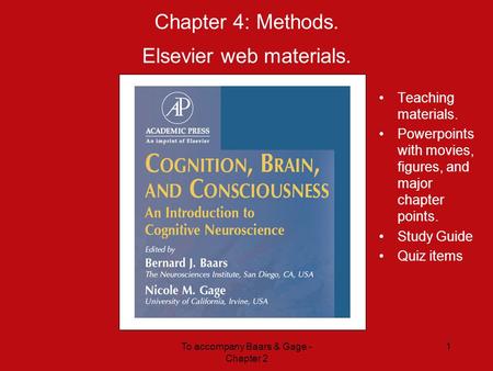 To accompany Baars & Gage - Chapter 2 1 Chapter 4: Methods. Elsevier web materials. Teaching materials. Powerpoints with movies, figures, and major chapter.