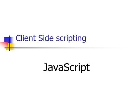 JavaScript Client Side scripting. Client-side Scripts Client-side scripts, which run on the user’s workstation can be used to: Validate user inputs entered.