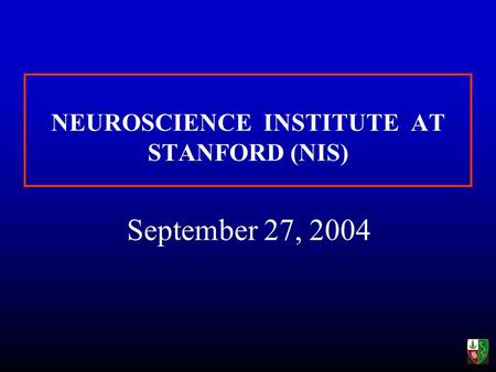 NEUROSCIENCE INSTITUTE AT STANFORD (NIS) September 27, 2004.