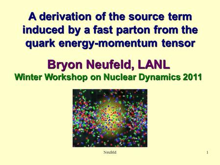 A derivation of the source term induced by a fast parton from the quark energy-momentum tensor Bryon Neufeld, LANL Winter Workshop on Nuclear Dynamics.