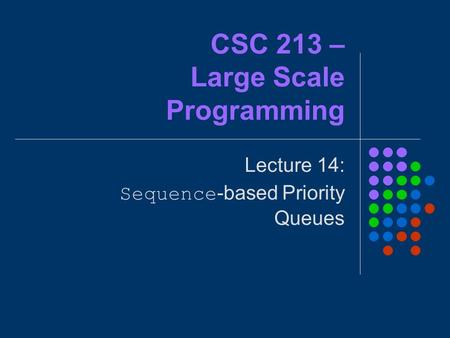 CSC 213 – Large Scale Programming Lecture 14: Sequence-based Priority Queues.
