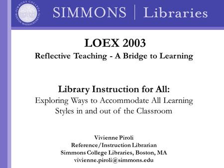 Library Instruction for All: Exploring Ways to Accommodate All Learning Styles in and out of the Classroom Vivienne Piroli Reference/Instruction Librarian.