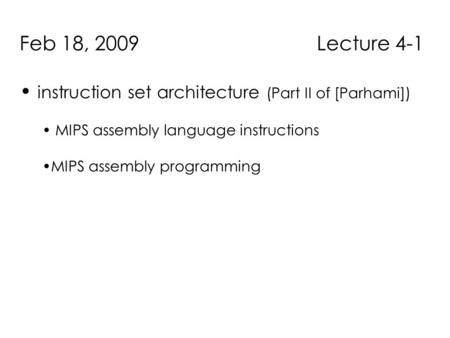Feb 18, 2009 Lecture 4-1 instruction set architecture (Part II of [Parhami]) MIPS assembly language instructions MIPS assembly programming.