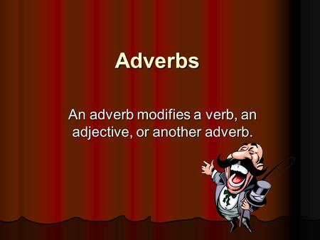 Adverbs An adverb modifies a verb, an adjective, or another adverb.
