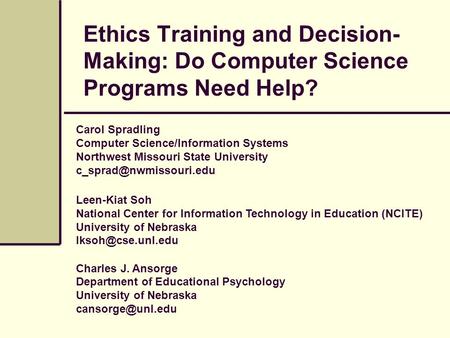 Ethics Training and Decision- Making: Do Computer Science Programs Need Help? Carol Spradling Computer Science/Information Systems Northwest Missouri State.
