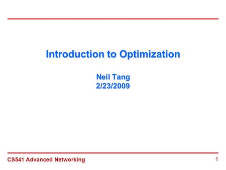 CS541 Advanced Networking 1 Introduction to Optimization Neil Tang 2/23/2009.