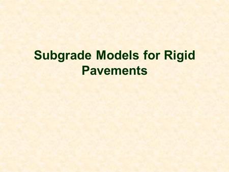 Subgrade Models for Rigid Pavements. Development of theories for analyzing rigid pavements include the choice of a subgrade model. When the chosen model.