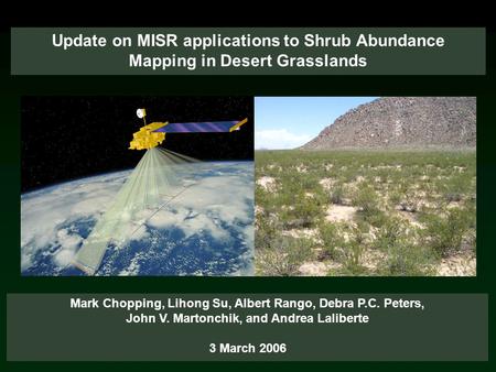 Update on MISR applications to Shrub Abundance Mapping in Desert Grasslands Mark Chopping, Lihong Su, Albert Rango, Debra P.C. Peters, John V. Martonchik,