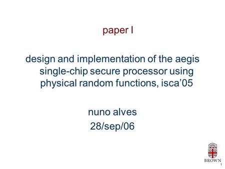 1 paper I design and implementation of the aegis single-chip secure processor using physical random functions, isca’05 nuno alves 28/sep/06.