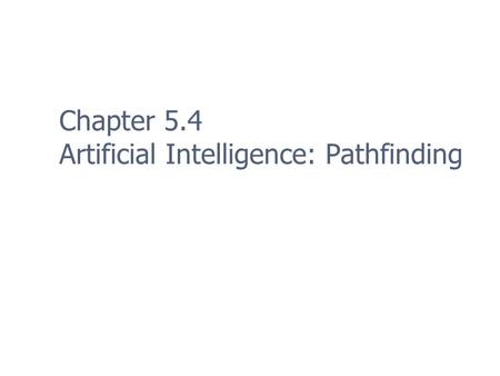 Chapter 5.4 Artificial Intelligence: Pathfinding.