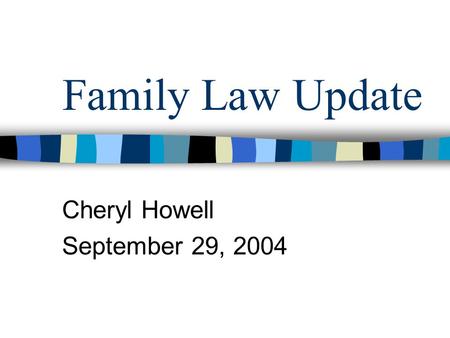 Family Law Update Cheryl Howell September 29, 2004.