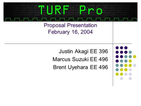 Proposal Presentation February 16, 2004 Justin Akagi EE 396 Marcus Suzuki EE 496 Brent Uyehara EE 496.