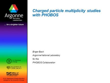 Charged particle multiplicity studies with PHOBOS Birger Back Argonne National Laboratory for the PHOBOS Collaboration.