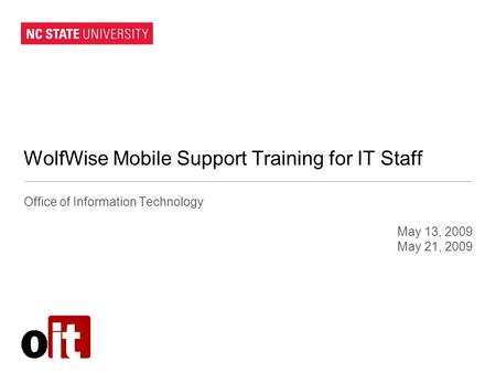 WolfWise Mobile Support Training for IT Staff Office of Information Technology May 13, 2009 May 21, 2009.