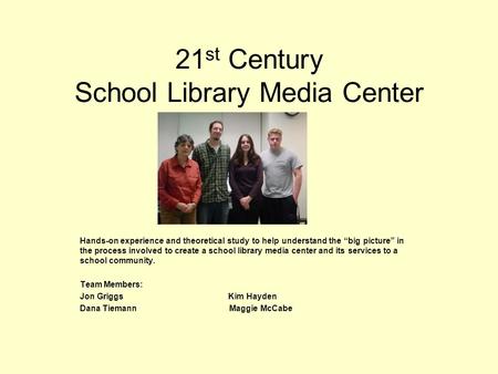 21 st Century School Library Media Center Hands-on experience and theoretical study to help understand the “big picture” in the process involved to create.